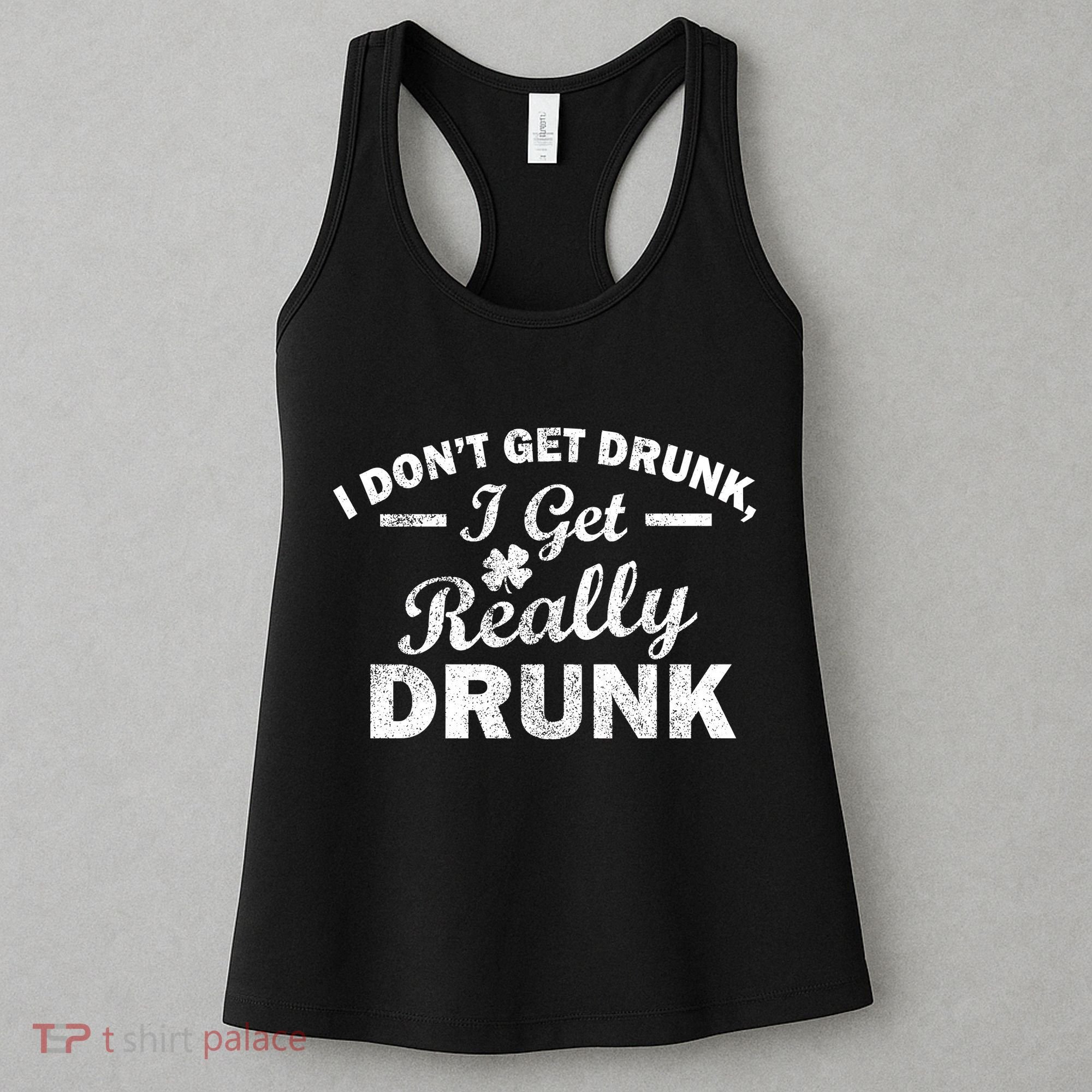 I Don't Get Drunk I Get Really Drunk Women's Tank Top