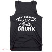 I Don't Get Drunk I Get Really Drunk Tank Top thumb 0
