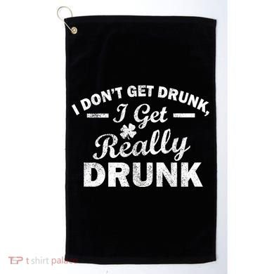 I Don't Get Drunk I Get Really Drunk Golf Towel