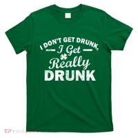 I Don't Get Drunk I Get Really Drunk T-Shirt thumb 0