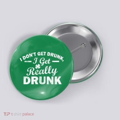 I Don't Get Drunk I Get Really Drunk Button