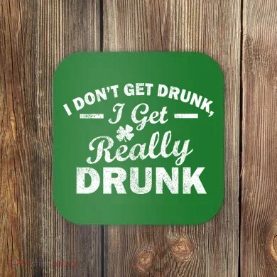I Don't Get Drunk I Get Really Drunk Coaster
