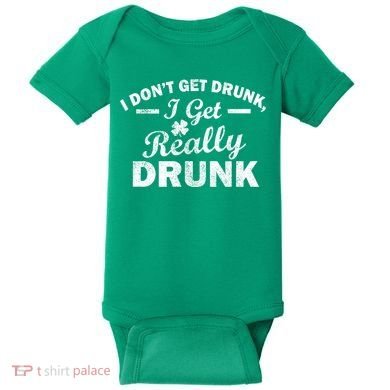 I Don't Get Drunk I Get Really Drunk Baby Bodysuit