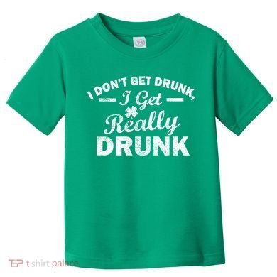 I Don't Get Drunk I Get Really Drunk Toddler T-Shirt