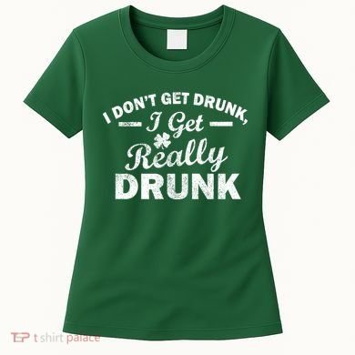 I Don't Get Drunk I Get Really Drunk Women's T-Shirt