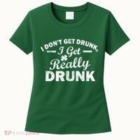 I Don't Get Drunk I Get Really Drunk Women's T-Shirt thumb 0