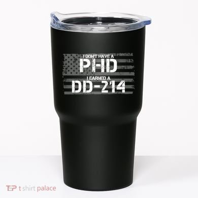 I Don't Have A PHD I Earned A DD-214 Tumbler