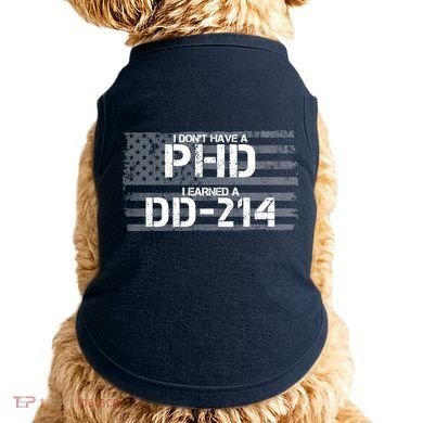 I Don't Have A PHD I Earned A DD-214 Doggie Tank