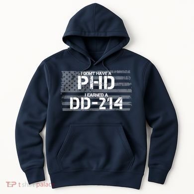 I Don't Have A PHD I Earned A DD-214 Hoodie