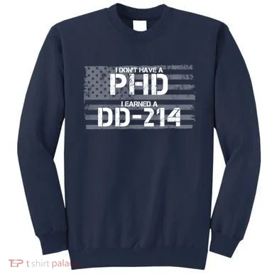 I Don't Have A PHD I Earned A DD-214 Sweatshirt
