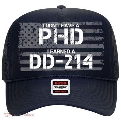 I Don't Have A PHD I Earned A DD-214 Hat