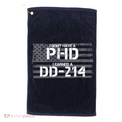 I Don't Have A PHD I Earned A DD-214 Golf Towel