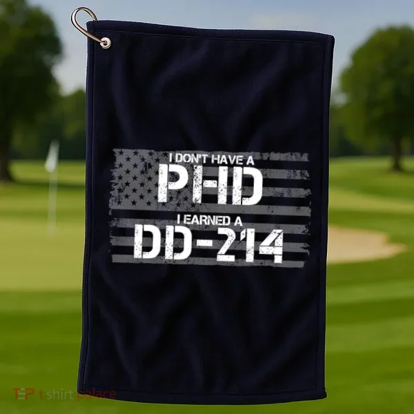 I Don't Have A PHD I Earned A DD-214 Golf Towel
