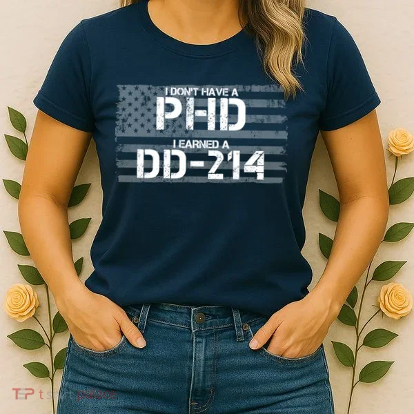 I Don't Have A PHD I Earned A DD-214 Women's T-Shirt