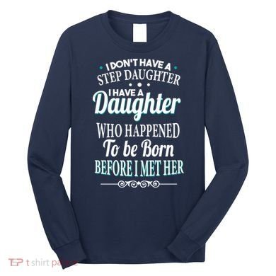 I Don't Have A Step Daughter Long Sleeve Shirt