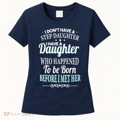 I Don't Have A Step Daughter Women's T-Shirt