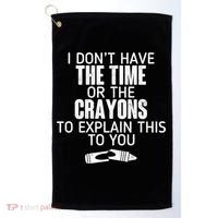 I Don’t Have The Time Or The Crayons Golf Towel thumb 0