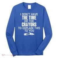 I Don’t Have The Time Or The Crayons Long Sleeve Shirt thumb 0