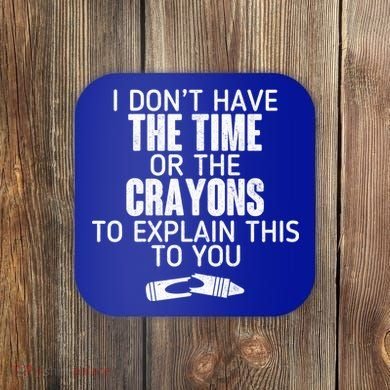 I Don’t Have The Time Or The Crayons Coaster