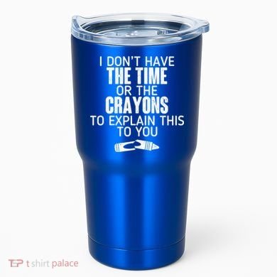 I Don’t Have The Time Or The Crayons Tumbler