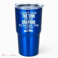 I Don’t Have The Time Or The Crayons Tumbler thumb 0