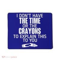 I Don’t Have The Time Or The Crayons Mousepad thumb 0