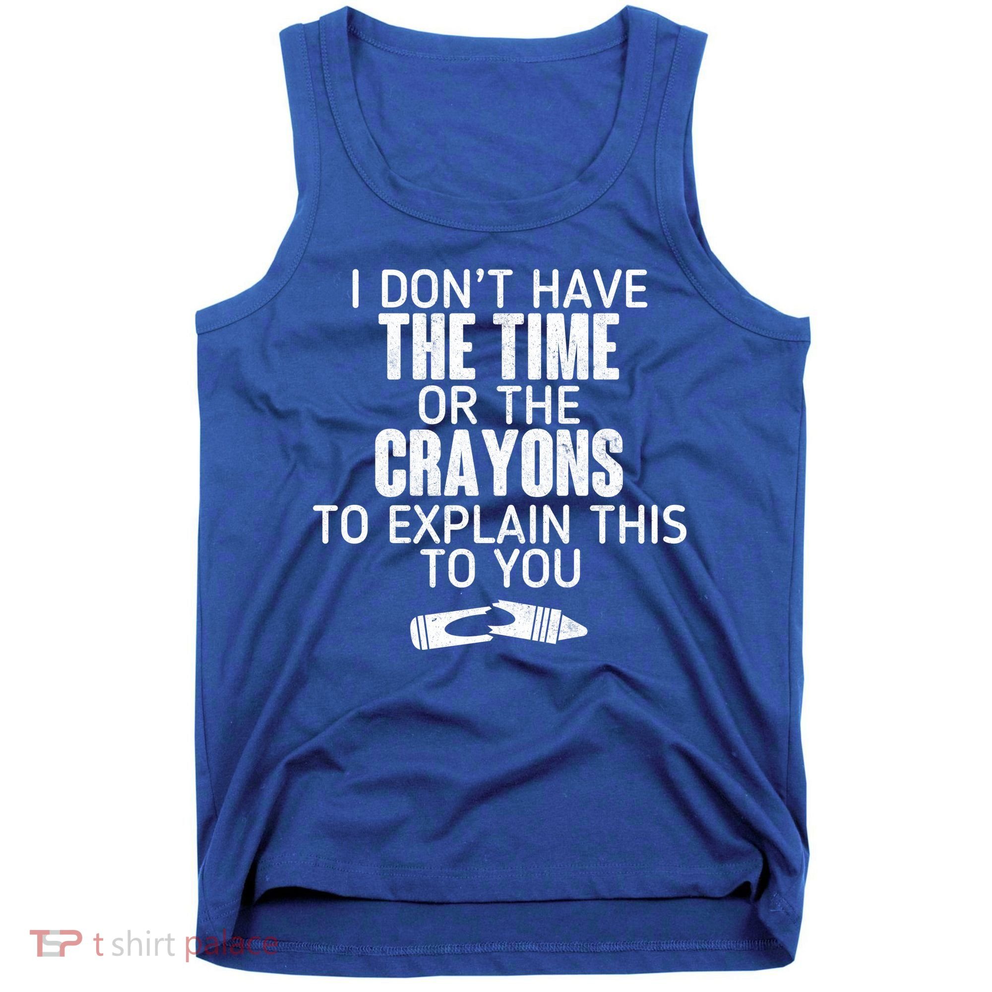I Don’t Have The Time Or The Crayons Tank Top