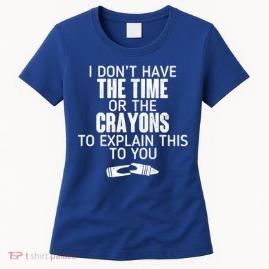I Don’t Have The Time Or The Crayons Women's T-Shirt