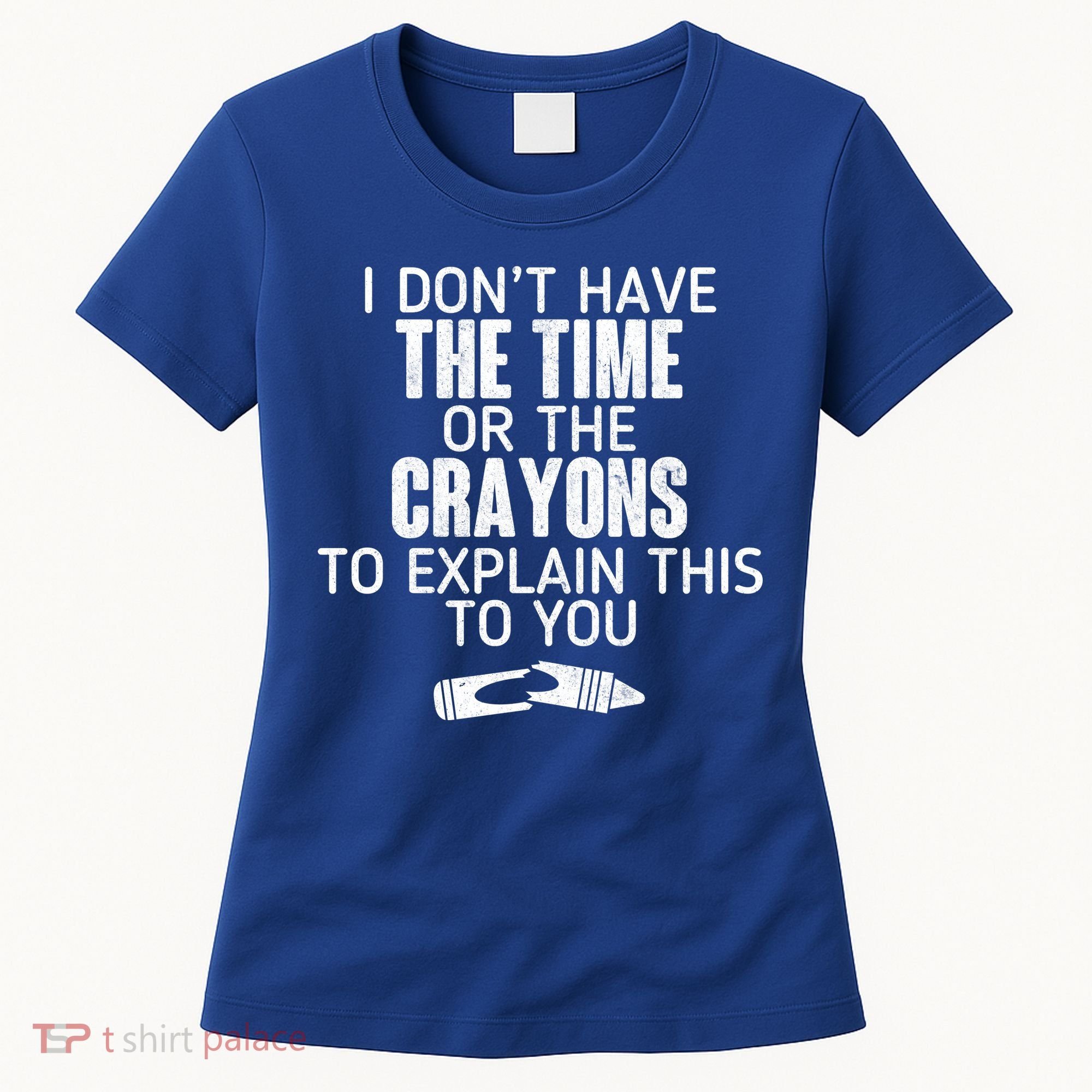 I Don’t Have The Time Or The Crayons Women's T-Shirt