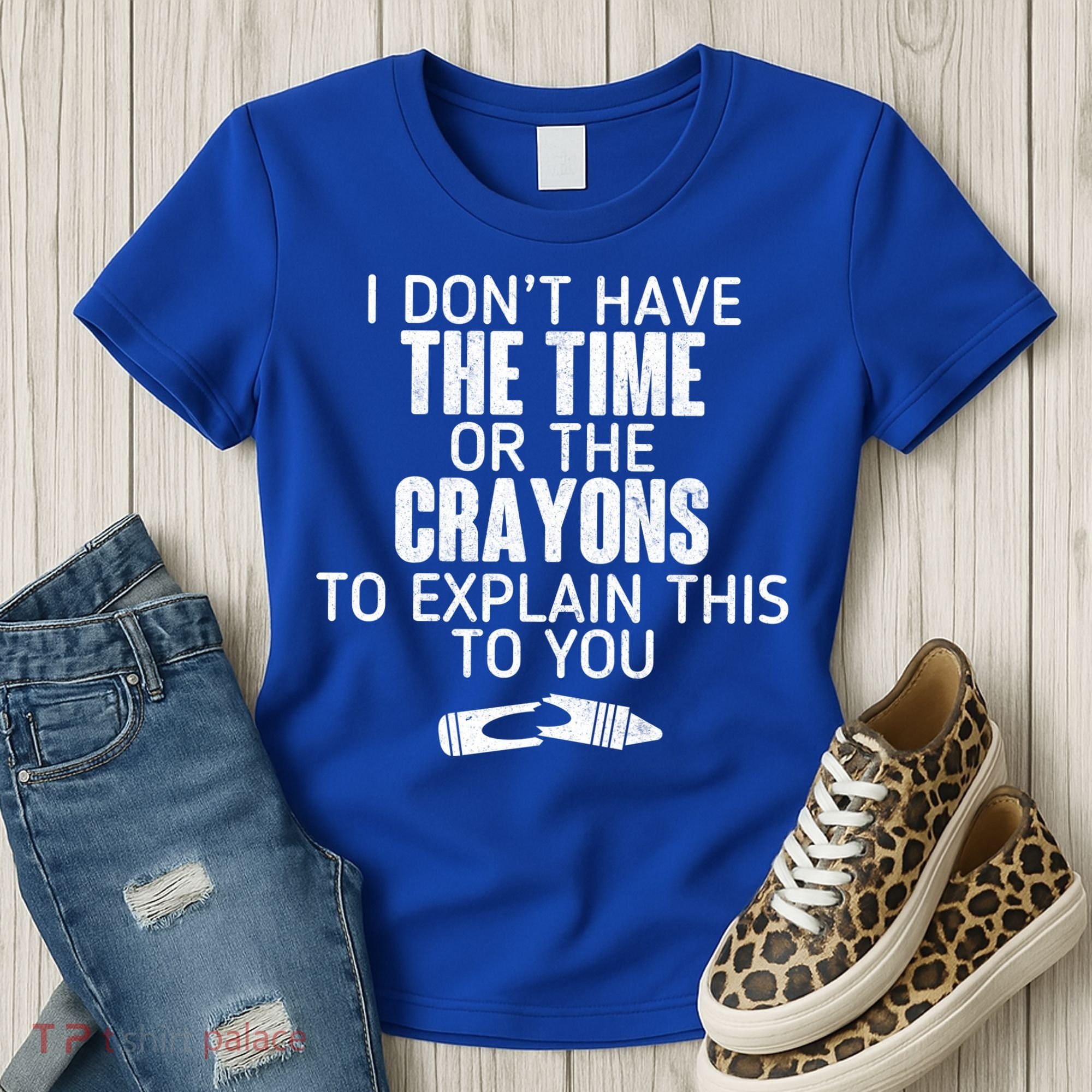 I Don’t Have The Time Or The Crayons Women's T-Shirt