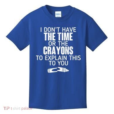 I Don’t Have The Time Or The Crayons Kids T-Shirt