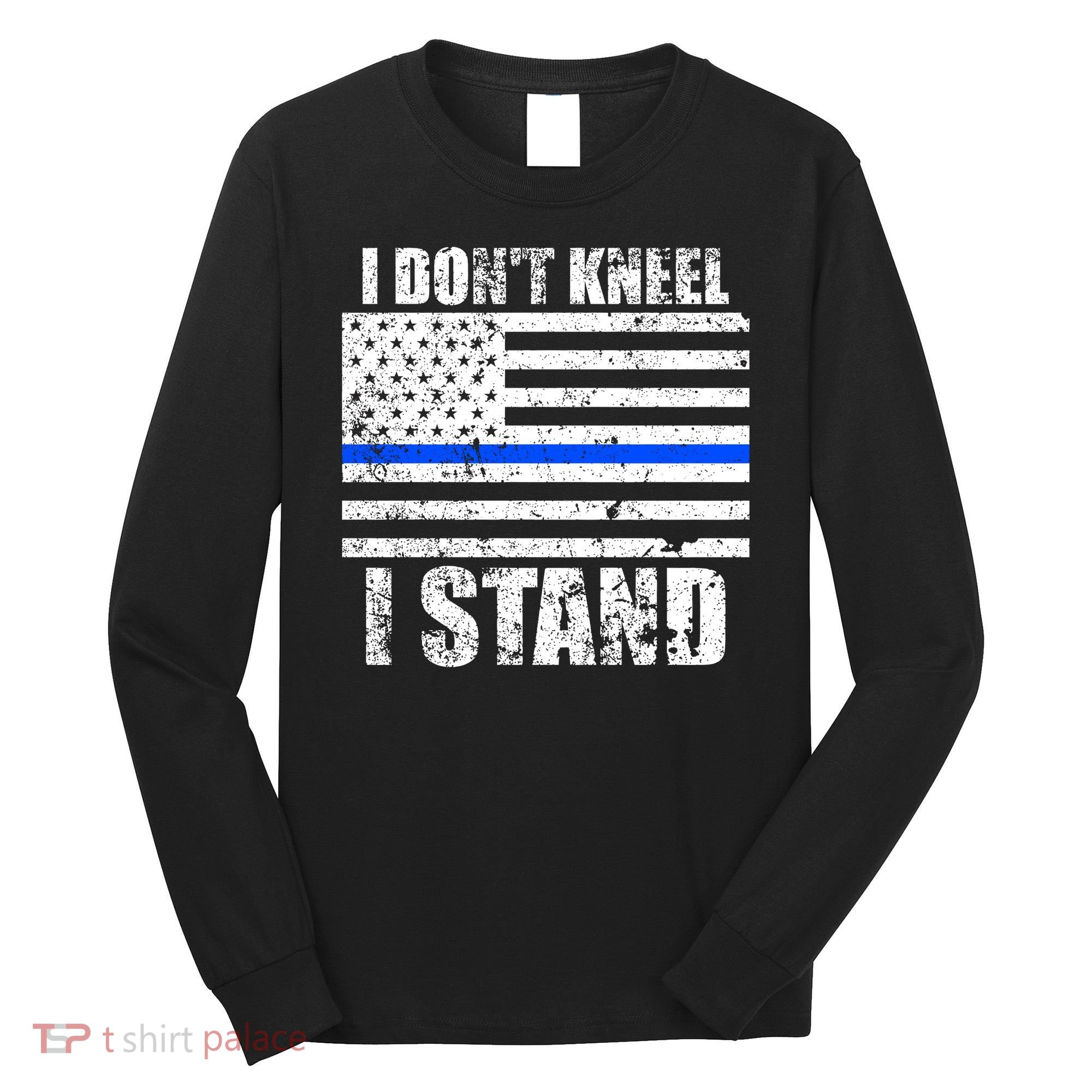I Dont Kneel I Stand USA Blue Line Flag Long Sleeve Shirt