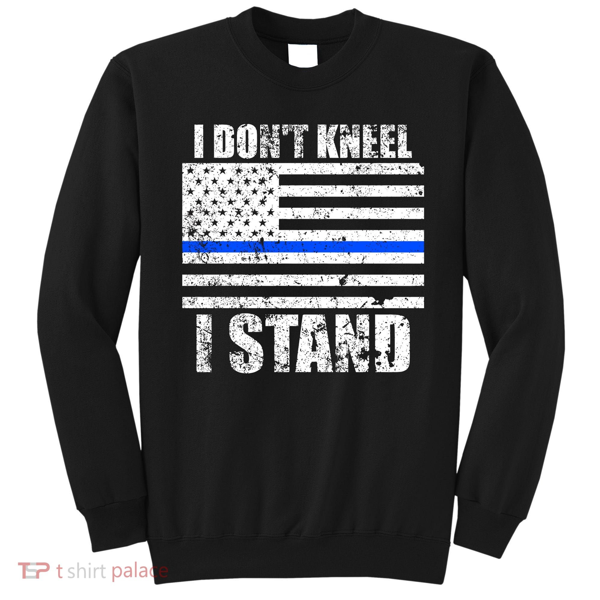 I Dont Kneel I Stand USA Blue Line Flag Sweatshirt