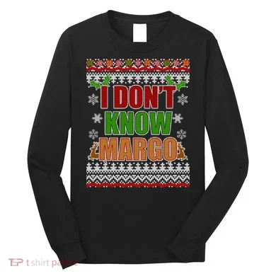 I Don't Know Margo Ugly Christmas Long Sleeve Shirt