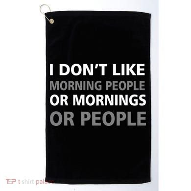 I Don't Like Mornings Or People Golf Towel
