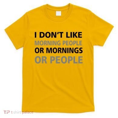 I Don't Like Mornings Or People T-Shirt