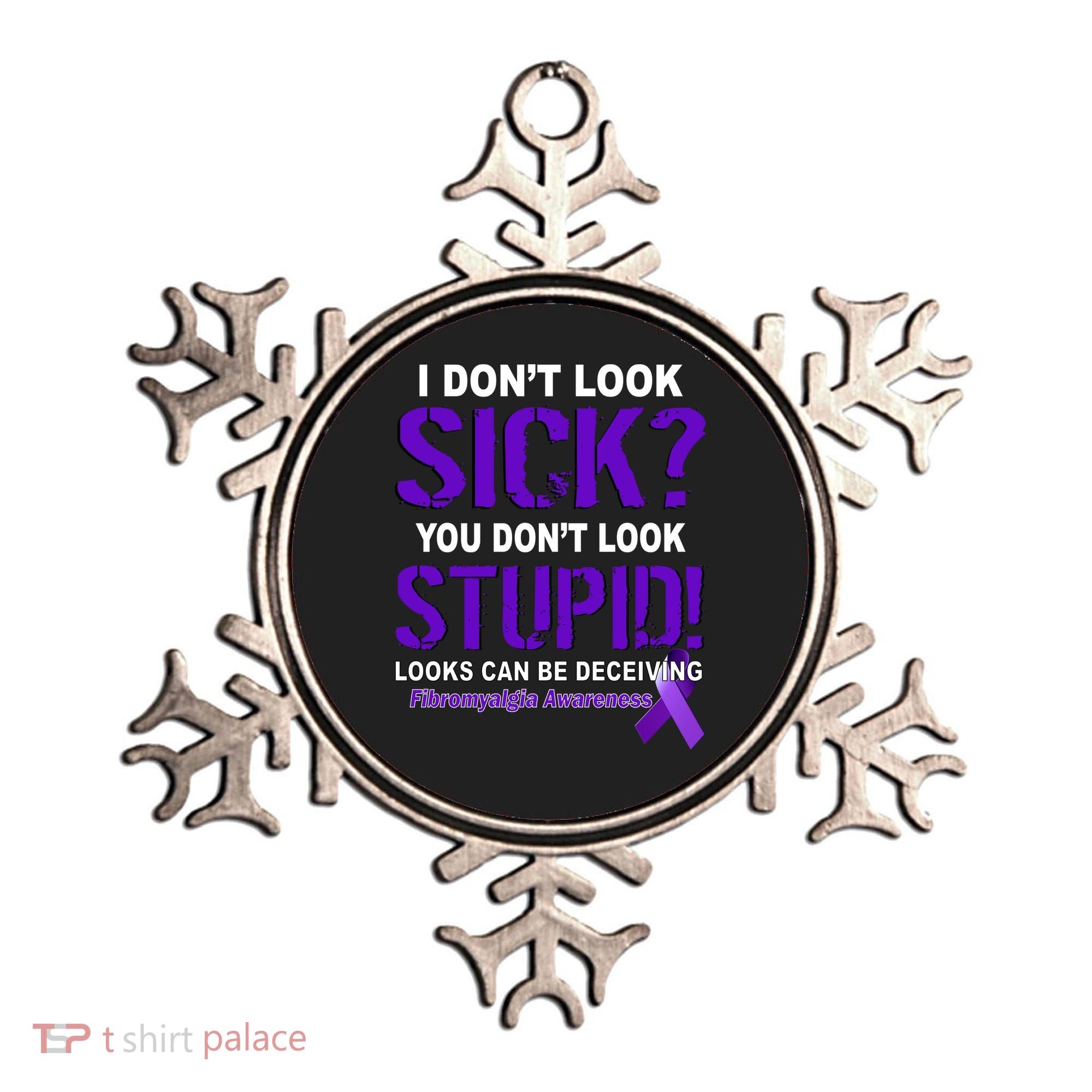 I Don't Look Sick Stupid Fibromyalgia Awareness Ornament