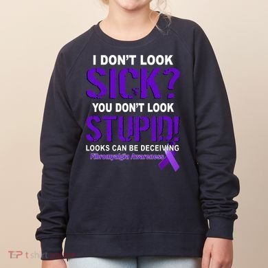 I Don't Look Sick Stupid Fibromyalgia Awareness Women's Sweatshirt