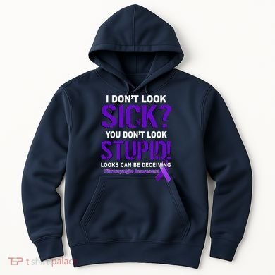 I Don't Look Sick Stupid Fibromyalgia Awareness Hoodie