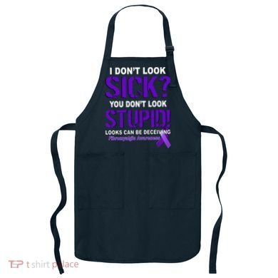 I Don't Look Sick Stupid Fibromyalgia Awareness Apron