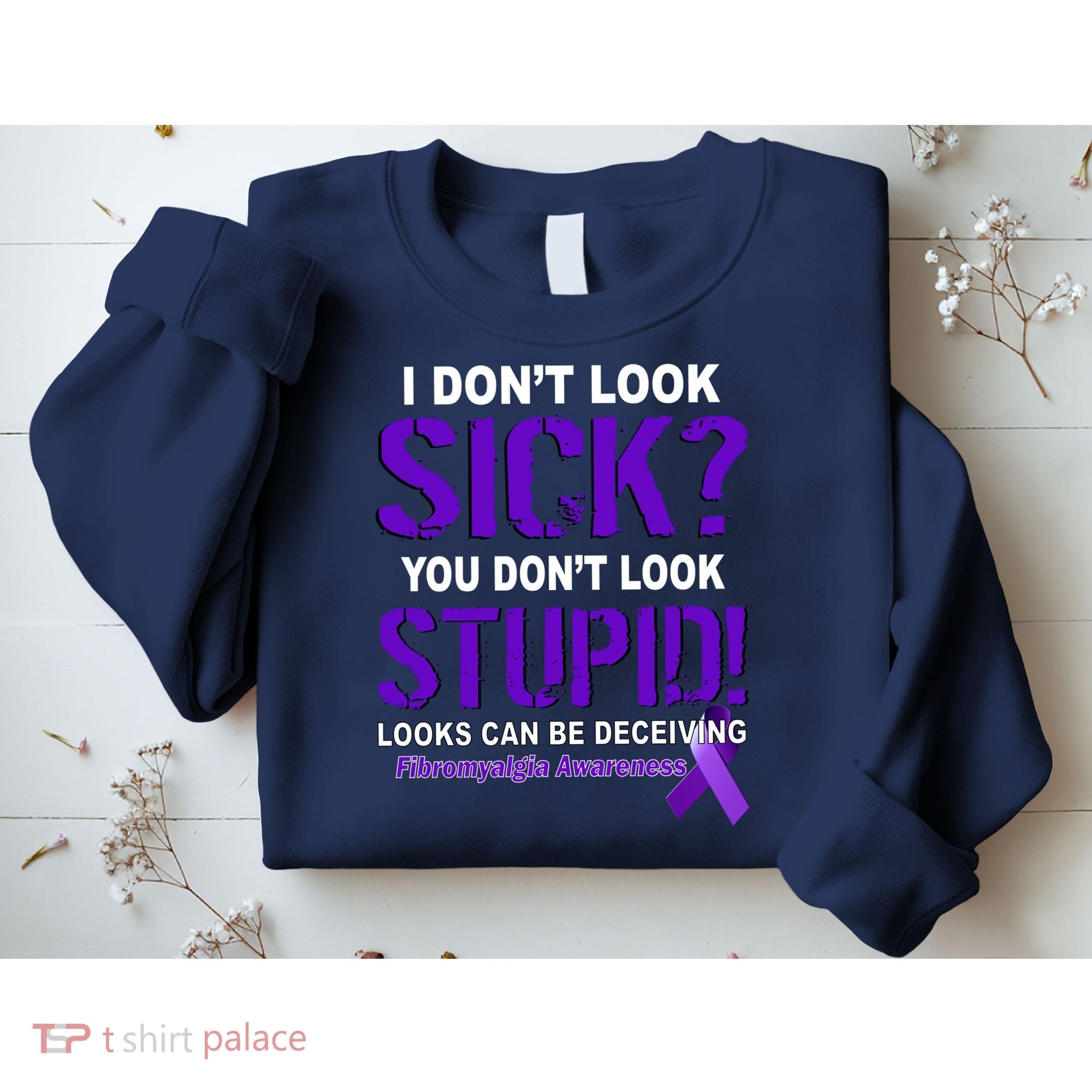 I Don't Look Sick Stupid Fibromyalgia Awareness Sweatshirt