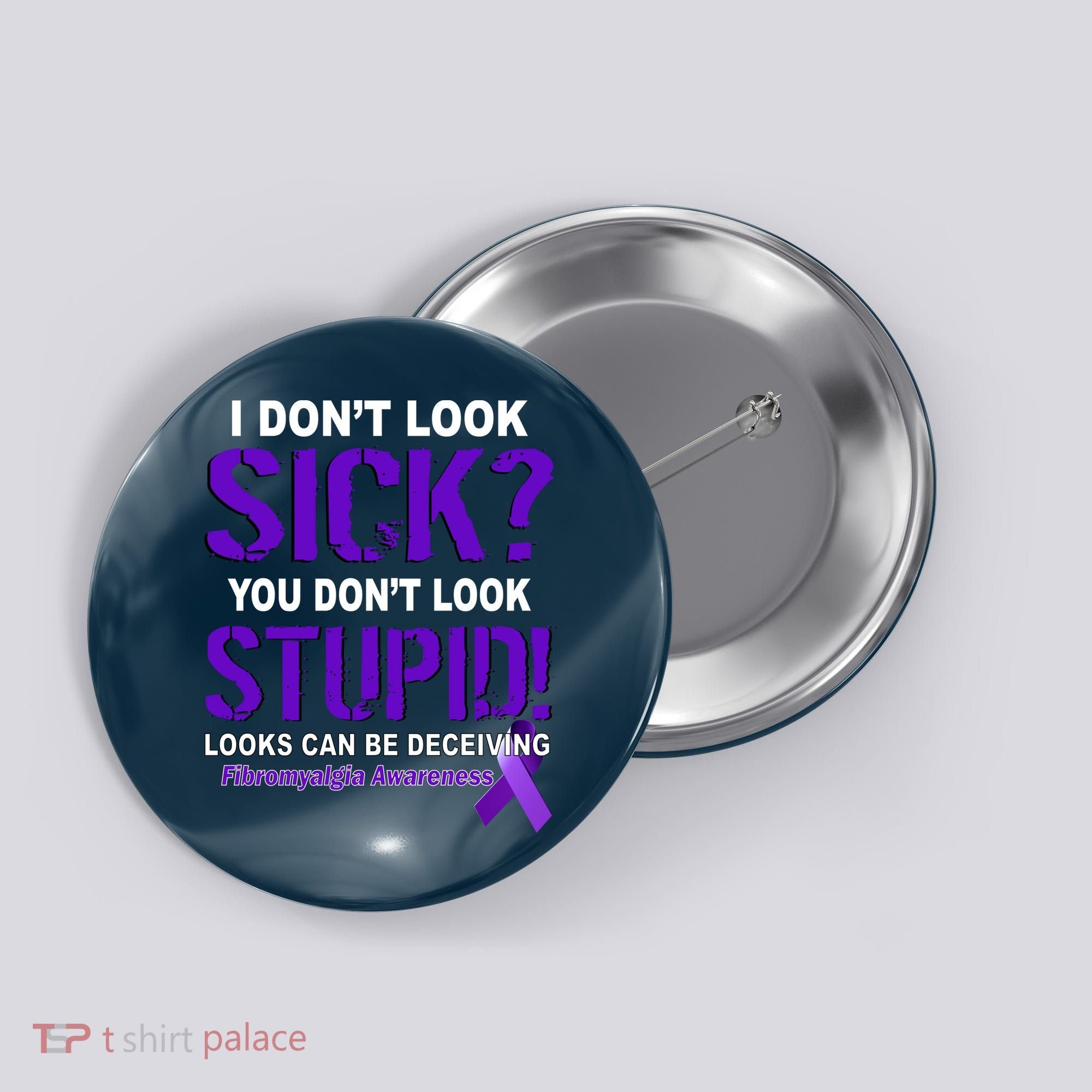 I Don't Look Sick Stupid Fibromyalgia Awareness Button