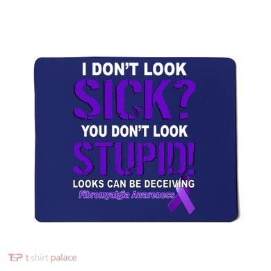 I Don't Look Sick Stupid Fibromyalgia Awareness Mousepad