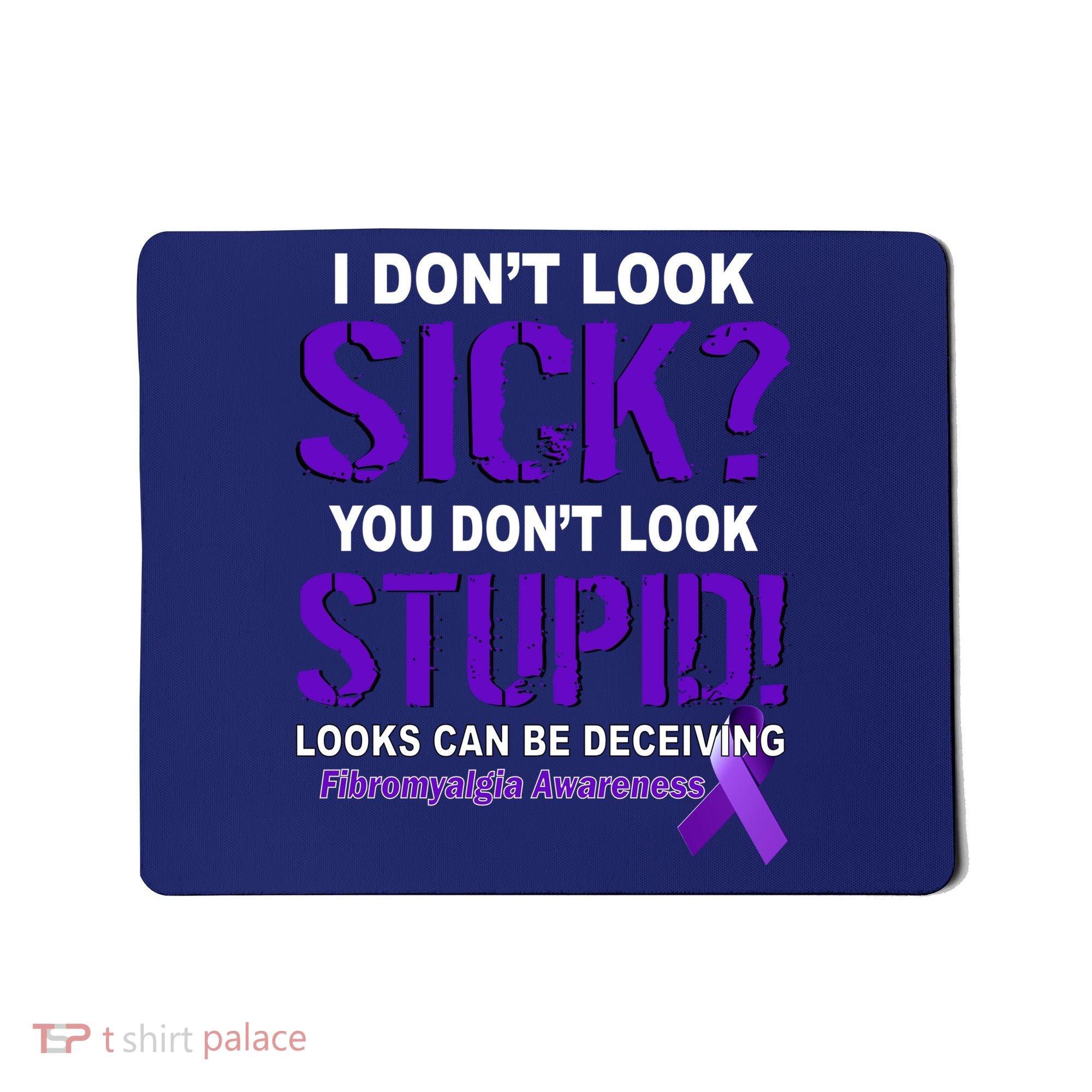 I Don't Look Sick Stupid Fibromyalgia Awareness Mousepad