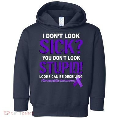 I Don't Look Sick Stupid Fibromyalgia Awareness Toddler Hoodie