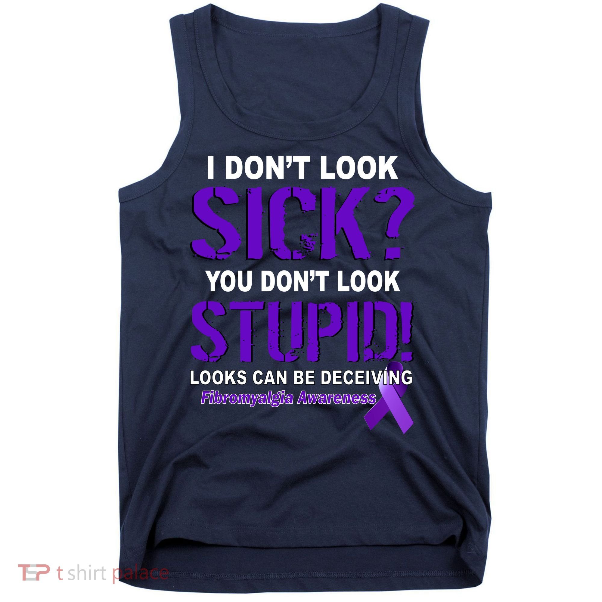 I Don't Look Sick Stupid Fibromyalgia Awareness Tank Top