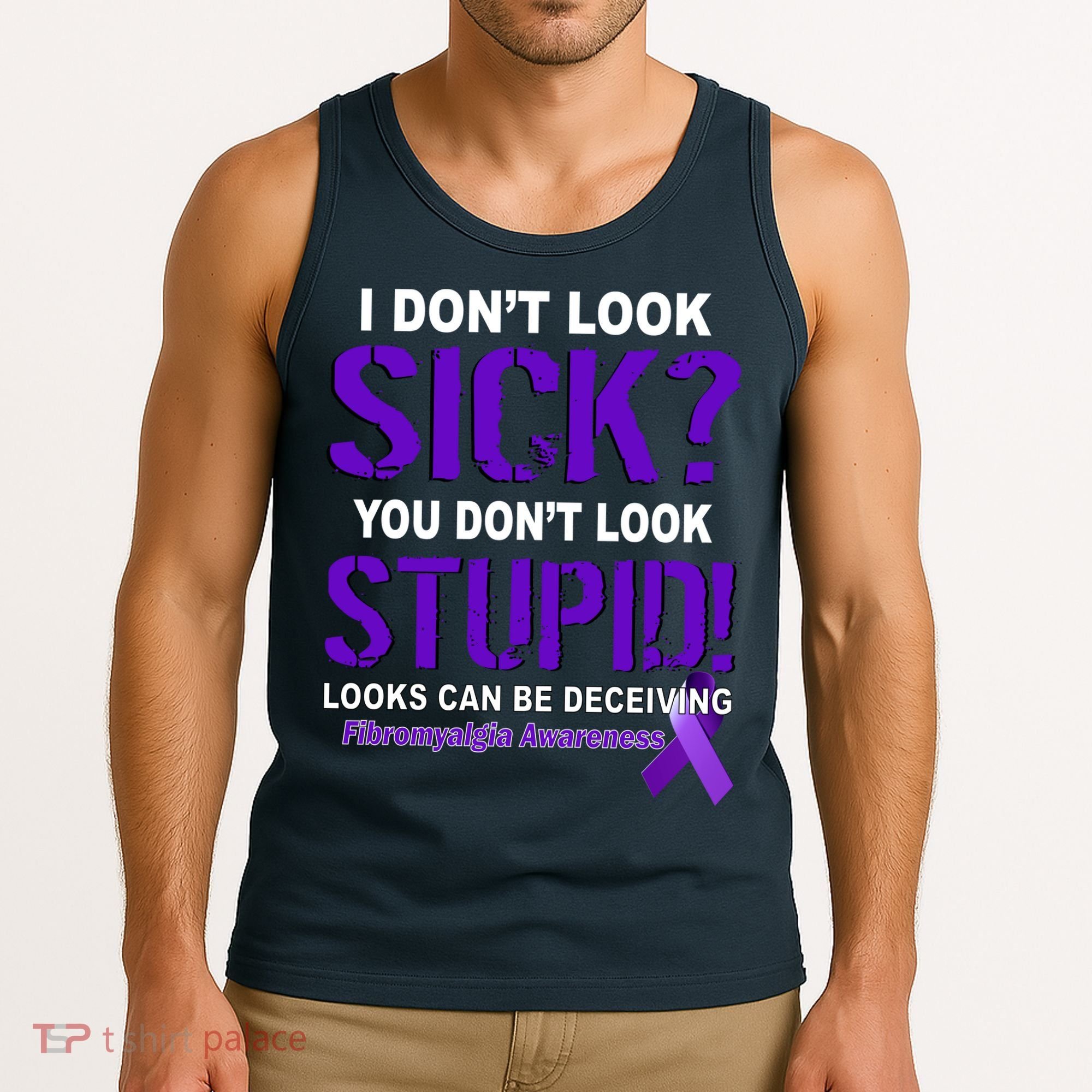 I Don't Look Sick Stupid Fibromyalgia Awareness Tank Top