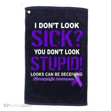 I Don't Look Sick Stupid Fibromyalgia Awareness Golf Towel
