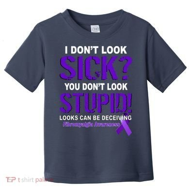 I Don't Look Sick Stupid Fibromyalgia Awareness Toddler T-Shirt