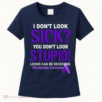 I Don't Look Sick Stupid Fibromyalgia Awareness Women's T-Shirt